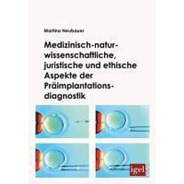 Medizinisch-naturwissenschaftliche, juristische und ethische Aspekte der Präimplantationsdiagnostik / Igel-Verlag, Martina Neubauer