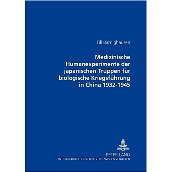 Medizinische Humanexperimente der japanischen Truppen für biologische Kriegsführung in China 1932-1945, Till Bärnighausen