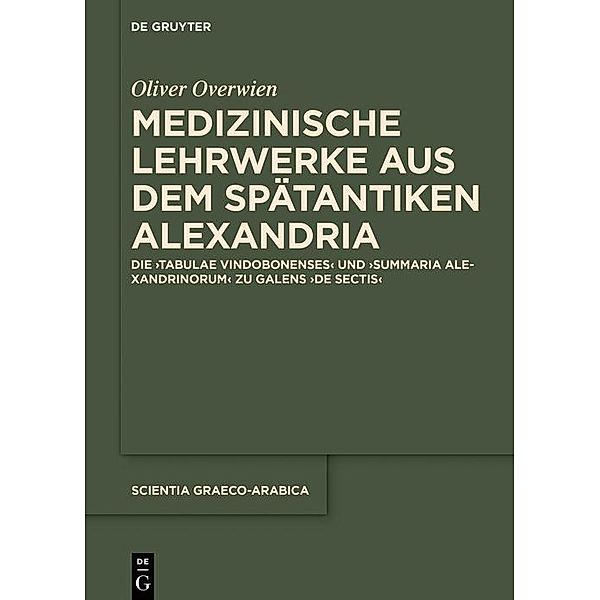 Medizinische Lehrwerke aus dem spätantiken Alexandria / Scientia Graeco-Arabica Bd.24, Oliver Overwien