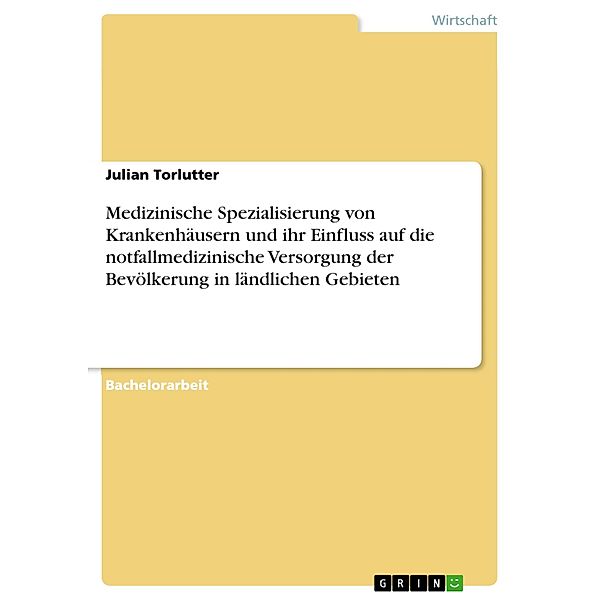 Medizinische Spezialisierung von Krankenhäusern und ihr Einfluss auf die notfallmedizinische Versorgung der Bevölkerung in ländlichen Gebieten, Julian Torlutter