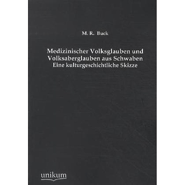 Medizinischer Volksglauben und Volksaberglauben aus Schwaben, Michel R. Buck