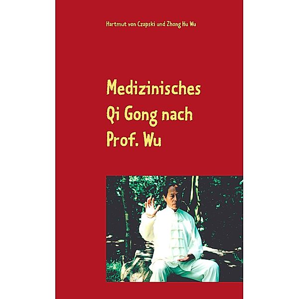Medizinisches Qi Gong nach Prof. Wu, Hartmut von Czapski, Zhong Hu Wu