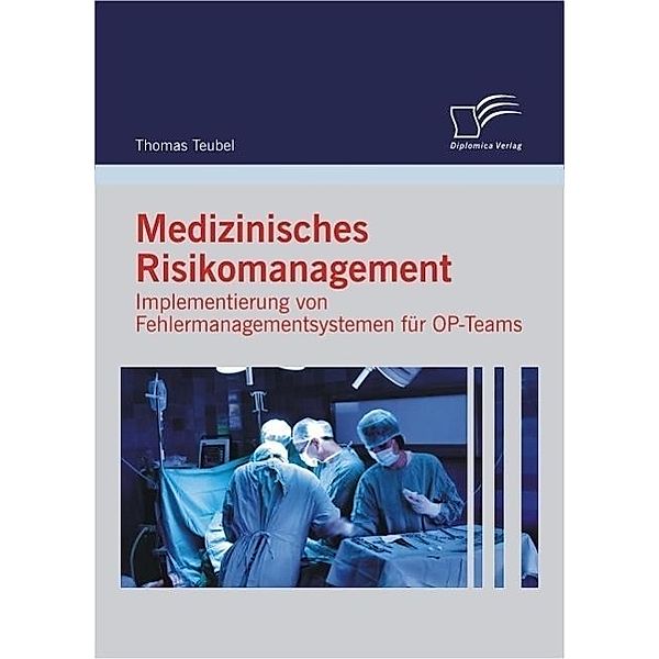 Medizinisches Risikomanagement: Implementierung von Fehlermanagementsystemen für OP-Teams, Thomas Teubel