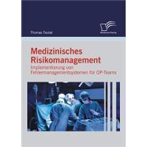 Medizinisches Risikomanagement: Implementierung von Fehlermanagementsystemen für OP-Teams, Thomas Teubel