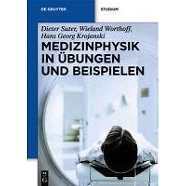 Medizinphysik in Übungen und Beispielen / De Gruyter Studium, Wieland Alexander Worthoff, Hans Georg Krojanski, Dieter Suter