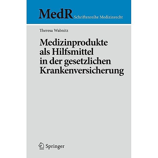 Medizinprodukte als Hilfsmittel in der gesetzlichen Krankenversicherung / MedR Schriftenreihe Medizinrecht, Theresa Wabnitz