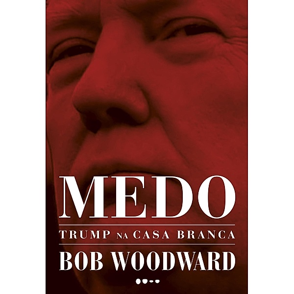 Medo: Trump na Casa Branca, Bob Woodward