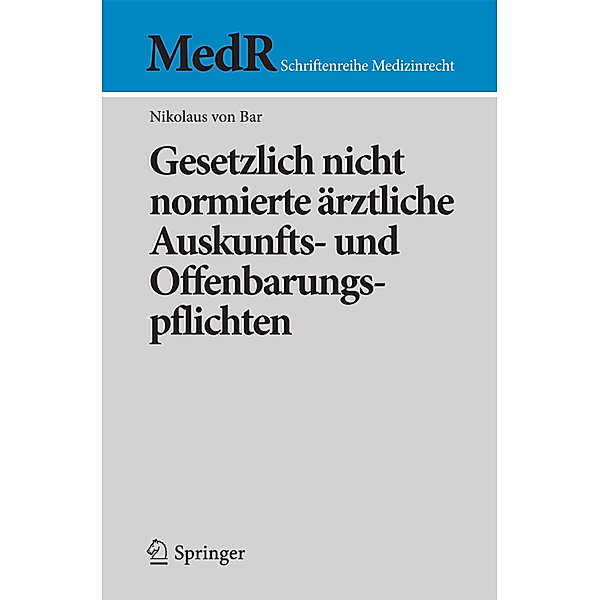 MedR Schriftenreihe Medizinrecht / Gesetzlich nicht normierte ärztliche Auskunfts- und Offenbarungspflichten, Nikolaus von Bar