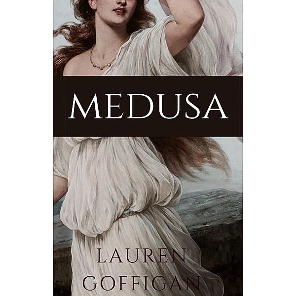 Medusa (Greek Goddesses Collection, #1) / Greek Goddesses Collection, Lauren Goffigan