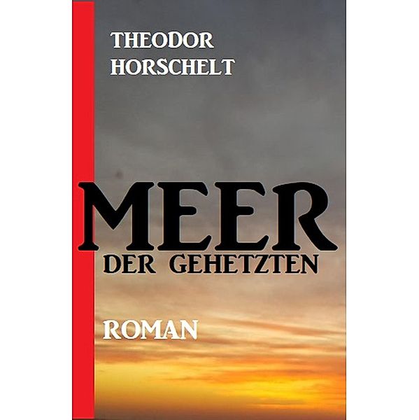 Meer der Gehetzten, Theodor Horschelt