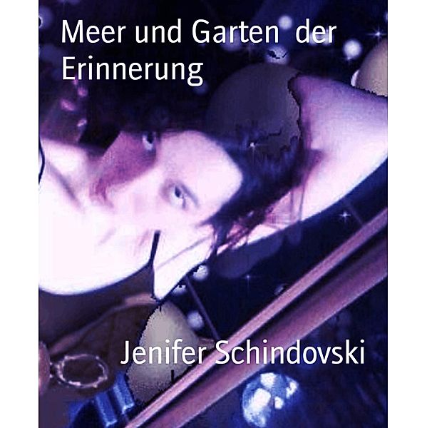 Meer und Garten  der Erinnerung, Jenifer Schindovski