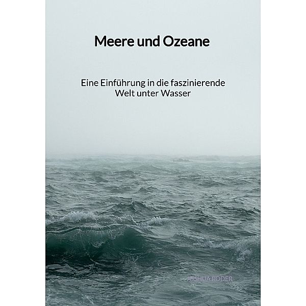 Meere und Ozeane - Eine Einführung in die faszinierende Welt unter Wasser, Joshua Röder