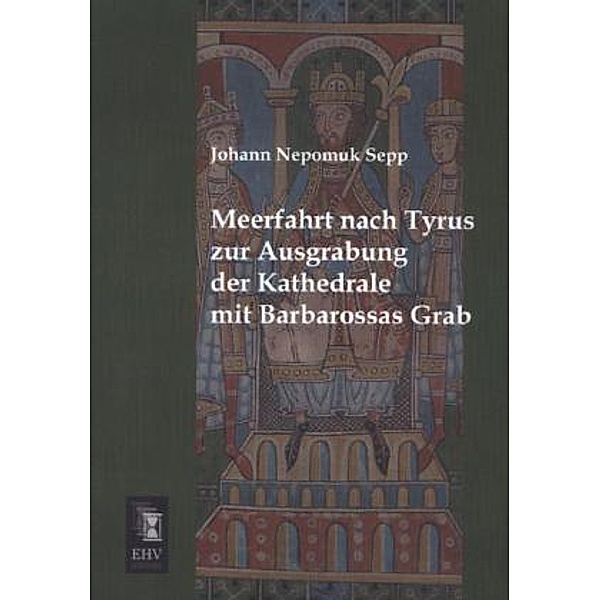 Meerfahrt nach Tyrus zur Ausgrabung der Kathedrale mit Barbarossas Grab, Johann N. Sepp