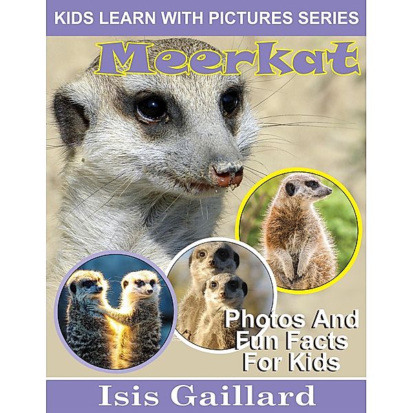 Meerkat Photos and Fun Facts for Kids (Kids Learn With Pictures, #87) / Kids Learn With Pictures, Isis Gaillard