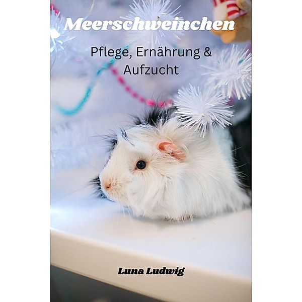 Meerschweinchen Pflege, Ernährung und Zucht, Luna Ludwig