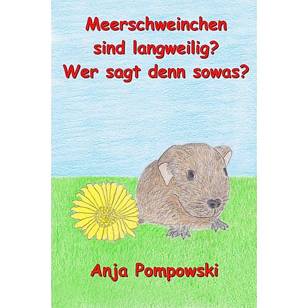 Meerschweinchen sind langweilig? Wer sagt denn sowas?, Anja Pompowski