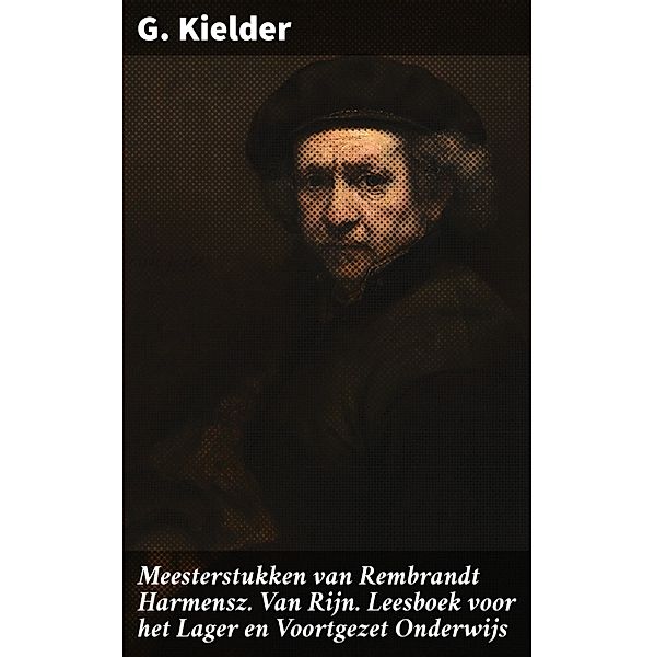 Meesterstukken van Rembrandt Harmensz. Van Rijn. Leesboek voor het Lager en Voortgezet Onderwijs, G. Kielder