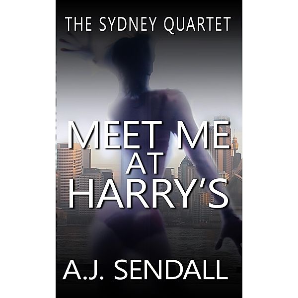 Meet Me At Harry's (The Sydney Quartet, #2) / The Sydney Quartet, A. J. Sendall