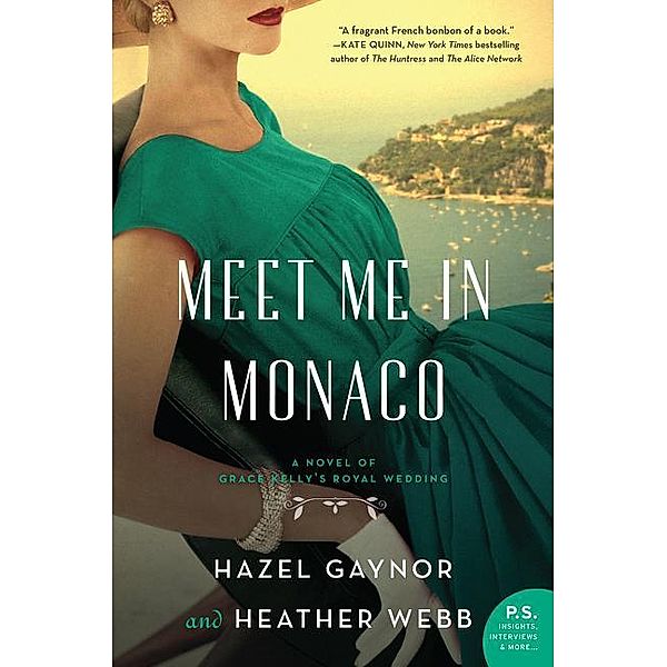 Meet Me in Monaco: A Novel of Grace Kelly's Royal Wedding, Hazel Gaynor, Heather Webb