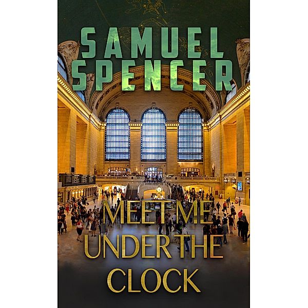 Meet Me Under the Clock (In the Grips of Silent Terror, #2) / In the Grips of Silent Terror, Samuel Spencer