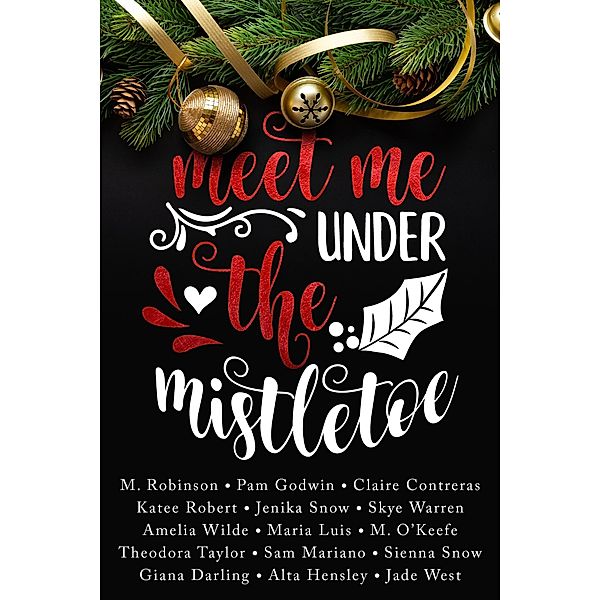 Meet Me Under the Mistletoe, Claire Contreras, Jade West, Sienna Snow, Giana Darling, Alta Hensley, Pam Godwin, Katee Robert, Jenika Snow, Skye Warren, Sam Mariano, Amelia Wilde, Theodora Taylor, M. O'Keefe