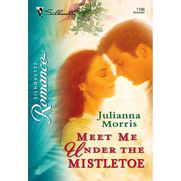 Meet Me under the Mistletoe (Mills & Boon Silhouette) / Mills & Boon Silhouette, Julianna Morris