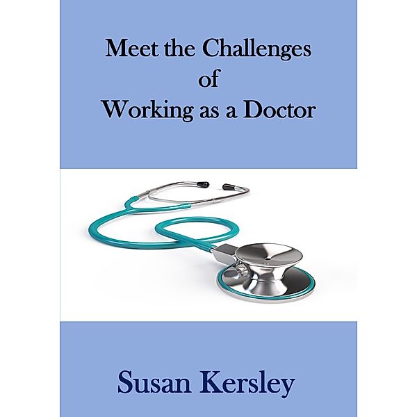Meet the Challenges of Working as a Doctor (Books for Doctors) / Books for Doctors, Susan Kersley