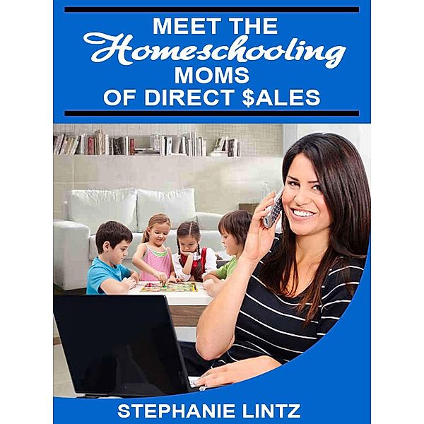 Meet the Homeschooling Moms of Direct Sales (The Homeschooling Moms of Direct Sales Teach you How, #1), Stephanie Lintz, Tiffany Hathorn, Karen Hewitt, Shauna Congelliere, Allison van Antwerp, Neshanta Linson