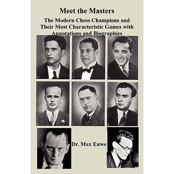 Meet the Masters The Modern Chess Champions and Their Most Characteristic Games with Annotations and Biographies, Max Euwe