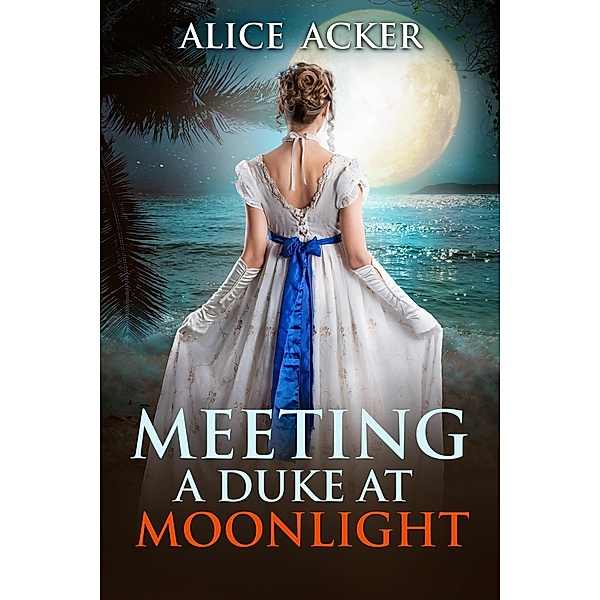Meeting a Duke at Moonlight (A Lady's Dream Series, #1) / A Lady's Dream Series, Alice Acker