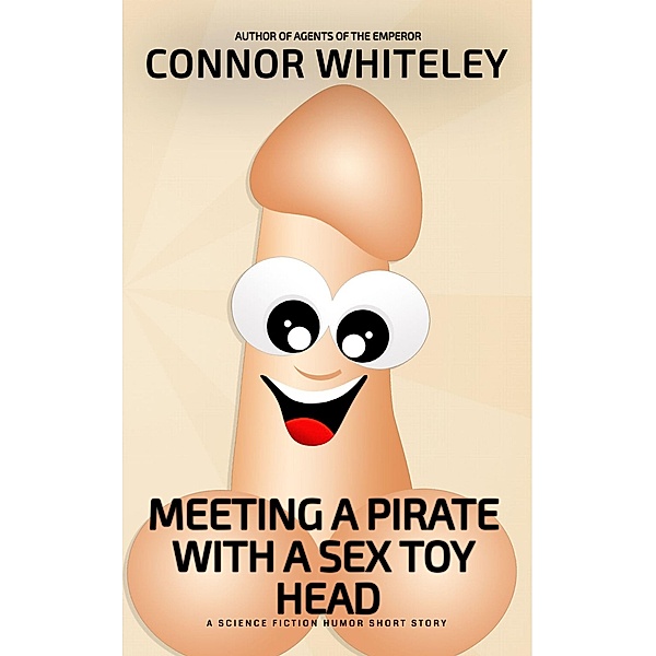 Meeting A Pirate With A Sex Toy Head: A Science Fiction Humor Short Story (Agents of The Emperor Science Fiction Stories) / Agents of The Emperor Science Fiction Stories, Connor Whiteley