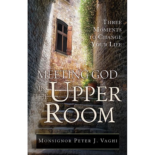 Meeting God in the Upper Room, Monsignor Peter J. Vaghi