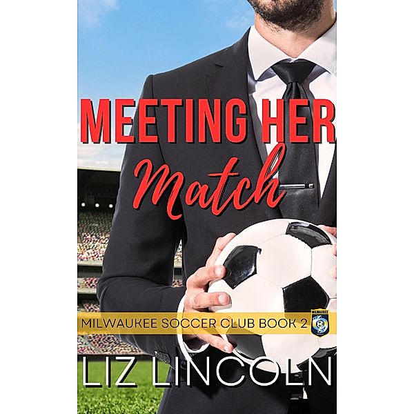 Meeting Her Match (Milwaukee Soccer Club, #2) / Milwaukee Soccer Club, Liz Lincoln