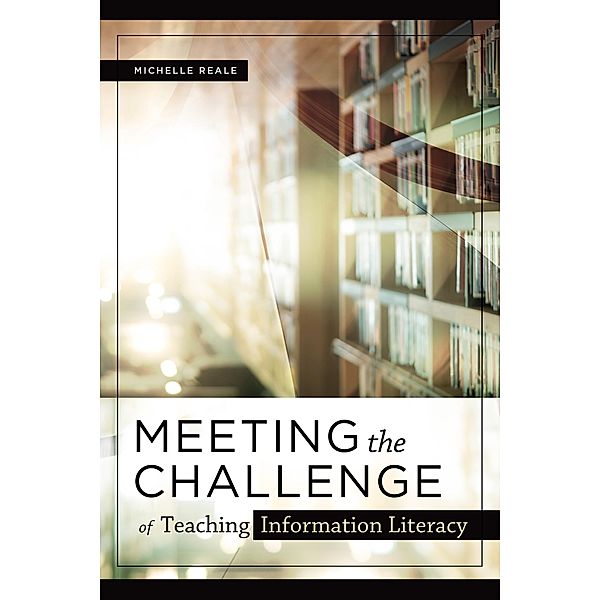 Meeting the Challenge of Teaching Information Literacy, Michelle Reale