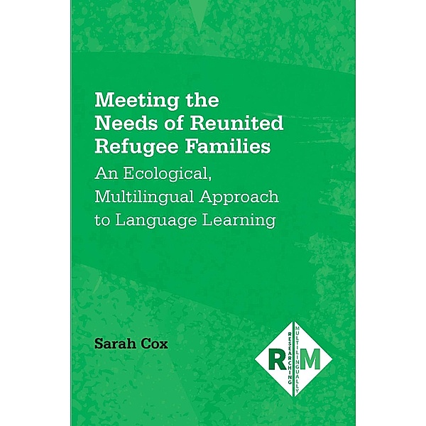 Meeting the Needs of Reunited Refugee Families / Researching Multilingually Bd.8, Sarah Cox