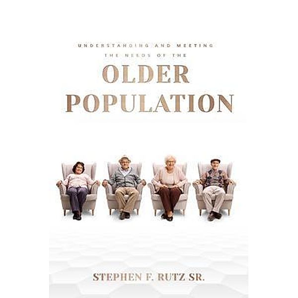 Meeting the Needs of the Elder Population / Stephen F. Rutz Sr., Stephen Rutz