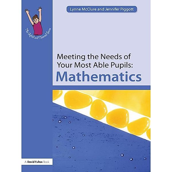 Meeting the Needs of Your Most Able Pupils: Mathematics, Jennifer Piggott, Lynne McClure