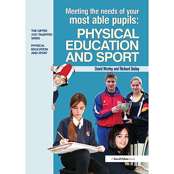 Meeting the Needs of Your Most Able Pupils in Physical Education & Sport, Dave Morley, Richard Bailey