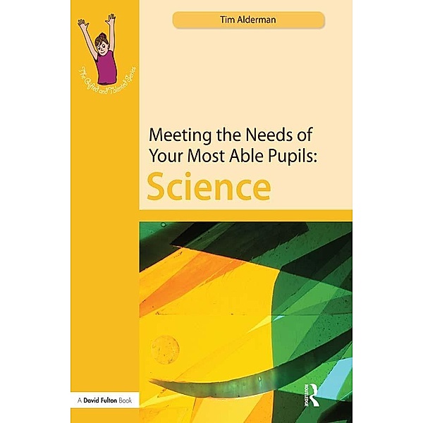 Meeting the Needs of Your Most Able Pupils: Science, Tim Alderman