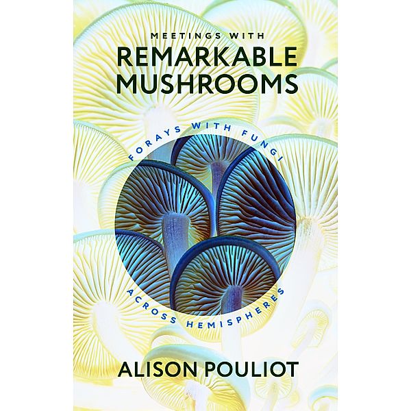Meetings with Remarkable Mushrooms, Pouliot Alison Pouliot