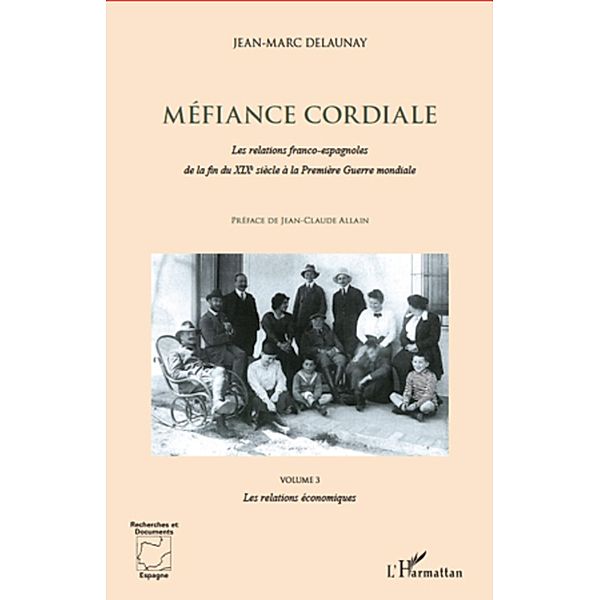 Mefiance cordiale. Les relations franco-espagnole de la fin du XIXe siecle a la Premiere Guerre mondiale (Volume 3), Delaunay Jean-Marc Delaunay