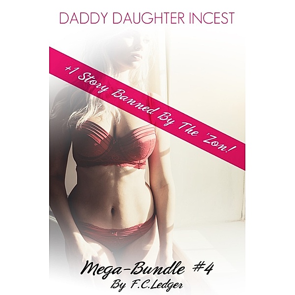 Mega Bundle: Daddy Daughter Incest (Plus 1 Story Banned By The 'Zon!) Megabundle #4, F.C. Ledger