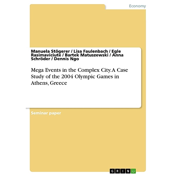 Mega Events in the Complex City.A Case Study of the 2004 Olympic Games in Athens, Greece, Manuela Stögerer, Lisa Faulenbach, Egle Rasimaviciute, Bartek Matuszewski, Anna Schröder, Dennis Ngo