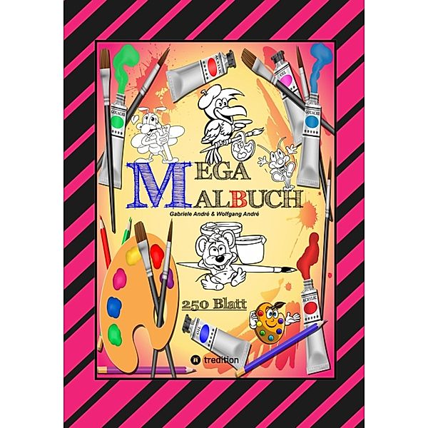 MEGA MALBUCH -- SPEZIAL AUSGABE MIT 250 TOLLEN MALBLÄTTERN FÜR UNSERE KLEINEN KÜNSTLER / MEGA MALBUCH Bd.1, Gabriele André, Wolfgang André