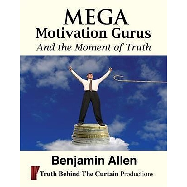 Mega Motivation Gurus and the Moment of Truth, Benjamin Allen