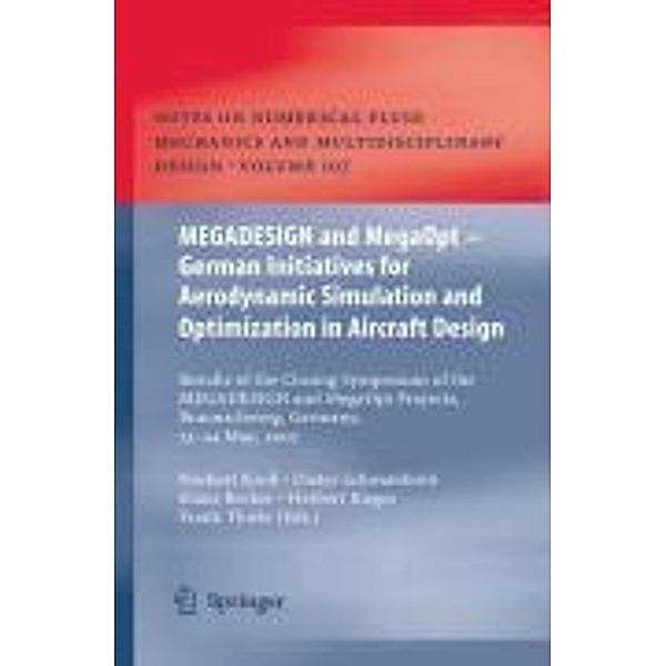 MEGADESIGN and MegaOpt - German Initiatives for Aerodynamic Simulation and Optimization in Aircraft Design / Notes on Numerical Fluid Mechanics and Multidisciplinary Design Bd.107, Norbert Kroll, Klaus Becker, Dieter Schwamborn, Herbert Rieger