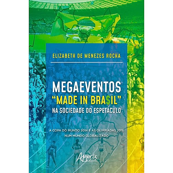 Megaeventos Made in Bra$il na Sociedade do Espetáculo: A Copa do Mundo 2014 e as Olimpíadas 2016 Num Mundo Globalizado, Elizabeth Menezes de Rocha