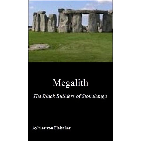 Megalith: The Black Builders of Stonehenge, Aylmer Von Fleischer