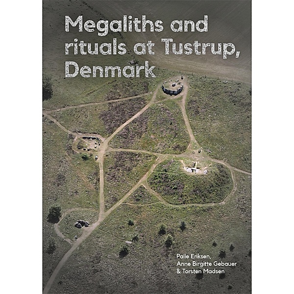 Megaliths and rituals at Tustrup, Denmark / Jysk Arkæologisk Selskabs Skrifter Bd.126, Palle Eriksen, Anne Birgitte Gebauer, Torsten Madsen
