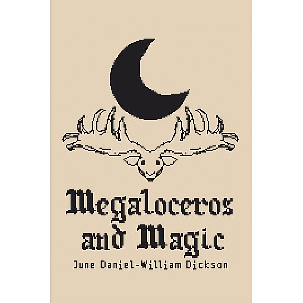 Megaloceros and Magic, June Daniel-William Dickson